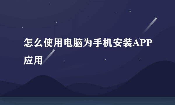 怎么使用电脑为手机安装APP应用