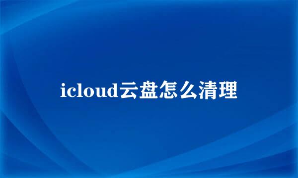 icloud云盘怎么清理