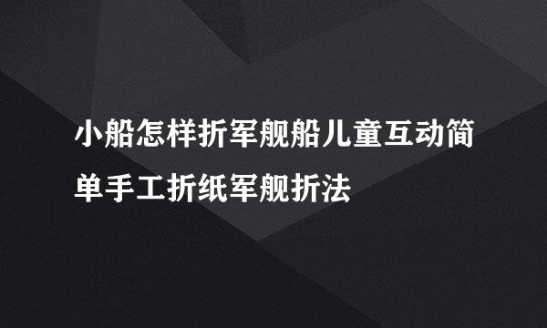 小船怎样折军舰船儿童互动简单手工折纸军舰折法