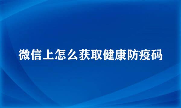 微信上怎么获取健康防疫码