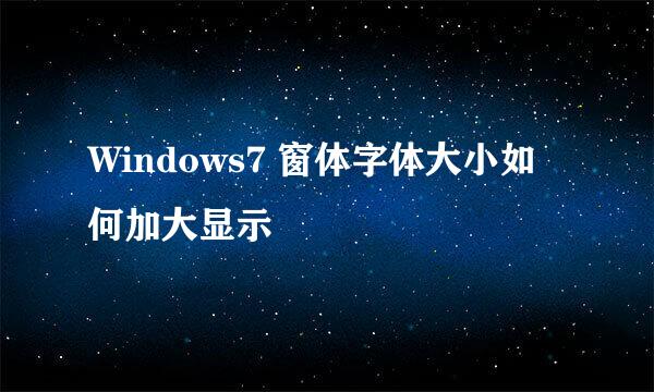 Windows7 窗体字体大小如何加大显示