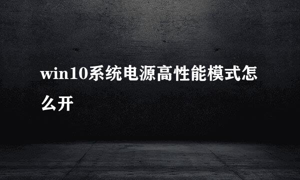 win10系统电源高性能模式怎么开