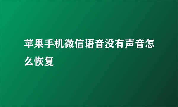 苹果手机微信语音没有声音怎么恢复