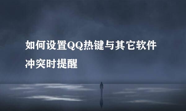 如何设置QQ热键与其它软件冲突时提醒