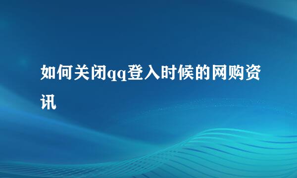 如何关闭qq登入时候的网购资讯