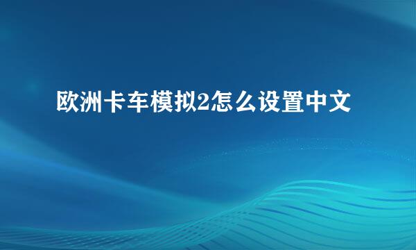 欧洲卡车模拟2怎么设置中文