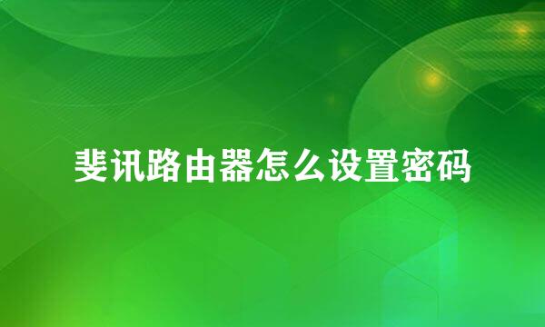斐讯路由器怎么设置密码