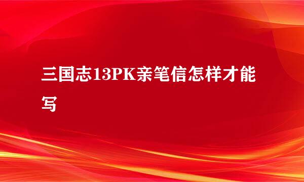 三国志13PK亲笔信怎样才能写