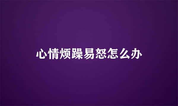 心情烦躁易怒怎么办