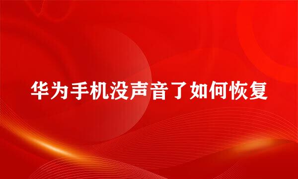 华为手机没声音了如何恢复
