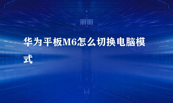 华为平板M6怎么切换电脑模式