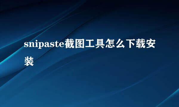 snipaste截图工具怎么下载安装