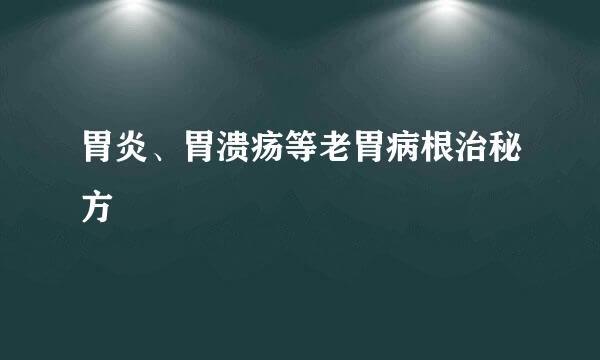胃炎、胃溃疡等老胃病根治秘方