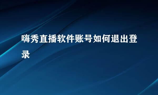 嗨秀直播软件账号如何退出登录