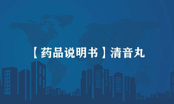 【药品说明书】清音丸