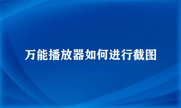万能播放器如何进行截图