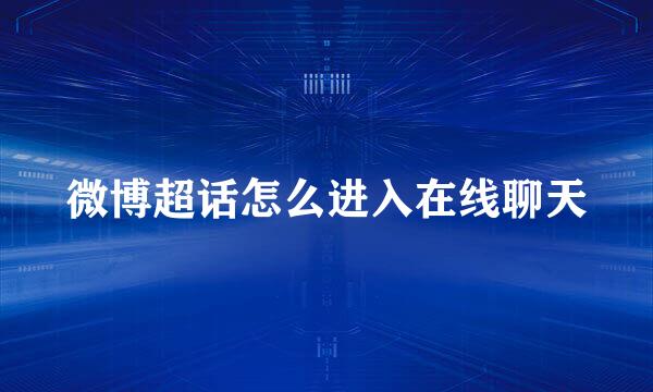 微博超话怎么进入在线聊天