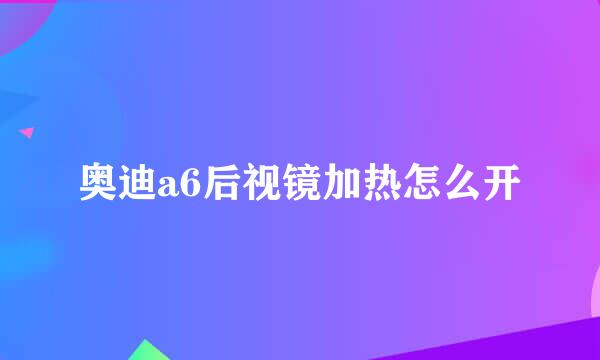 奥迪a6后视镜加热怎么开