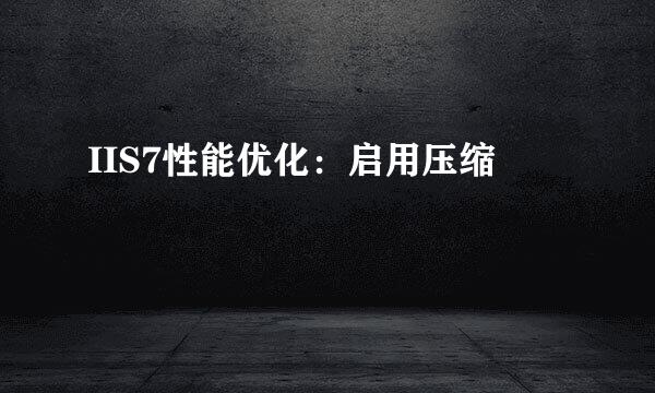 IIS7性能优化:启用压缩