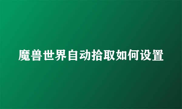 魔兽世界自动拾取如何设置