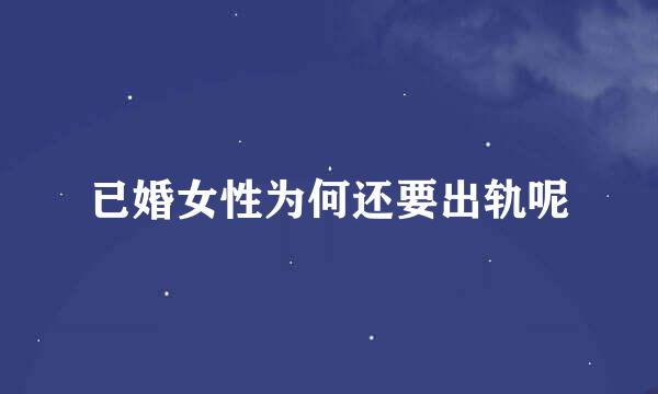 已婚女性为何还要出轨呢
