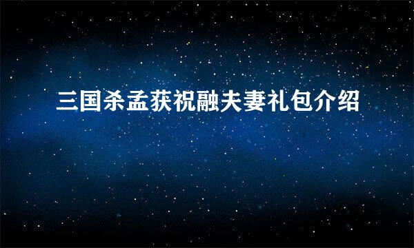三国杀孟获祝融夫妻礼包介绍