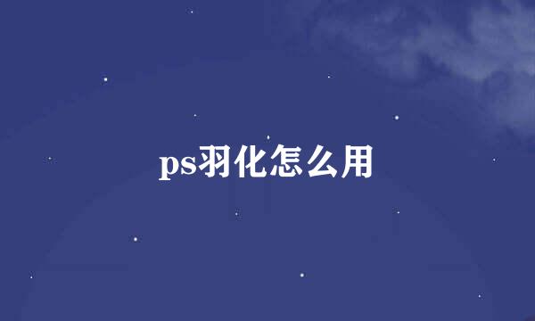 ps羽化怎么用