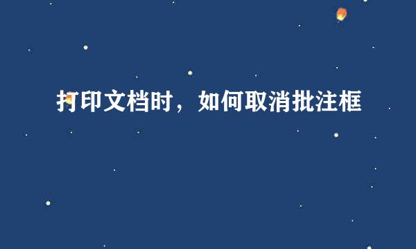 打印文档时，如何取消批注框