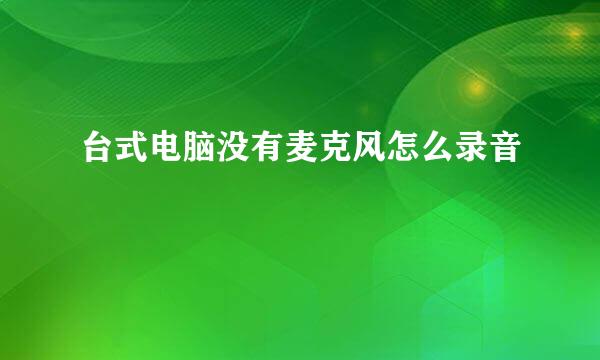 台式电脑没有麦克风怎么录音