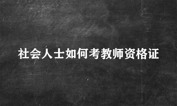 社会人士如何考教师资格证