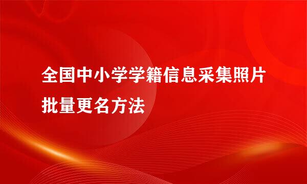 全国中小学学籍信息采集照片批量更名方法
