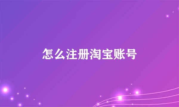 怎么注册淘宝账号