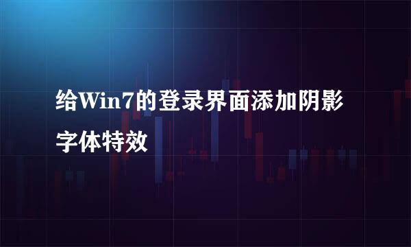 给Win7的登录界面添加阴影字体特效