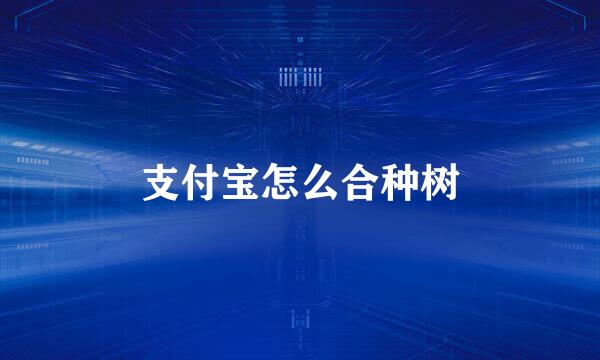 支付宝怎么合种树