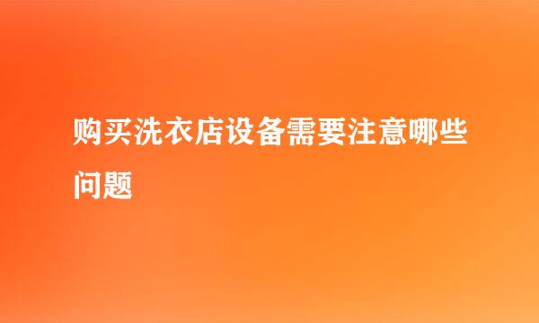 购买洗衣店设备需要注意哪些问题
