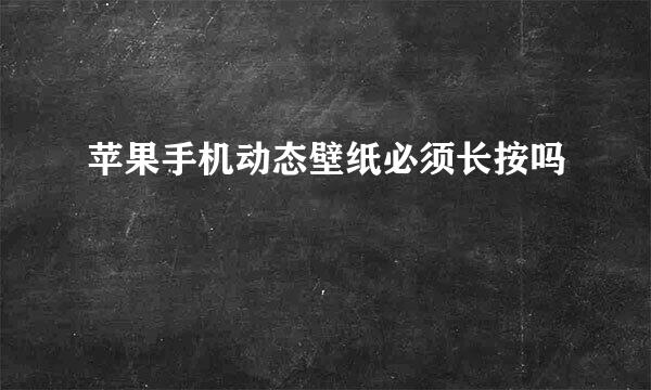 苹果手机动态壁纸必须长按吗