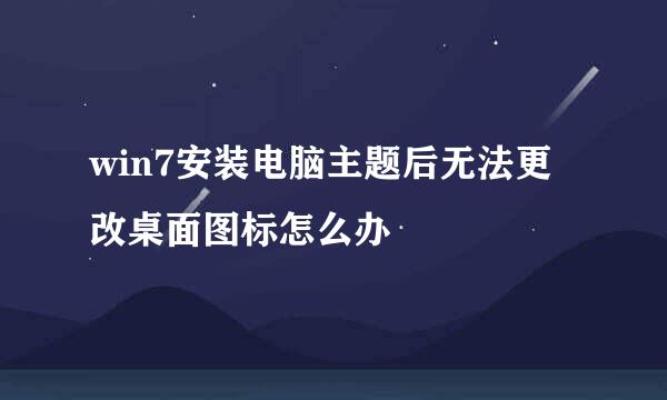 win7安装电脑主题后无法更改桌面图标怎么办