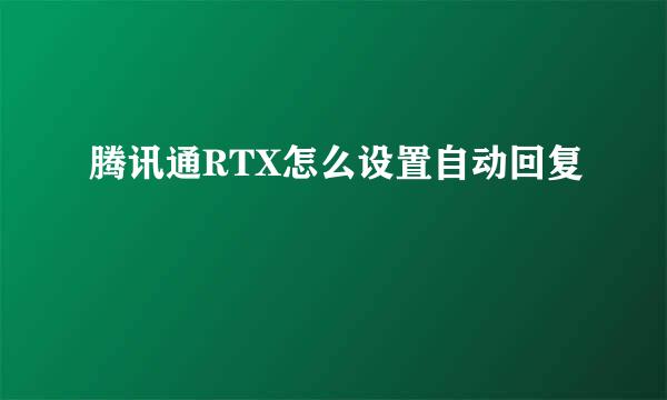 腾讯通RTX怎么设置自动回复