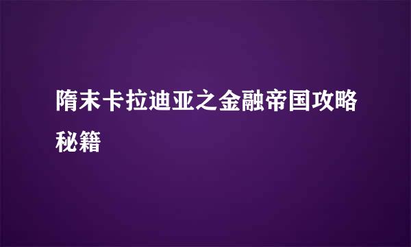 隋末卡拉迪亚之金融帝国攻略秘籍