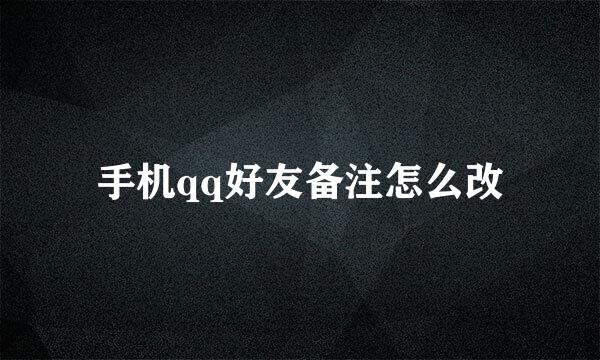手机qq好友备注怎么改