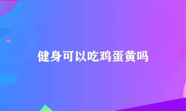健身可以吃鸡蛋黄吗