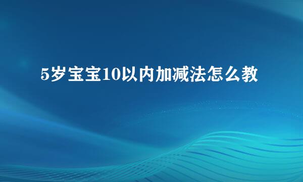 5岁宝宝10以内加减法怎么教