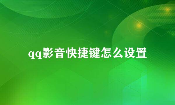 qq影音快捷键怎么设置