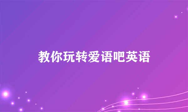教你玩转爱语吧英语