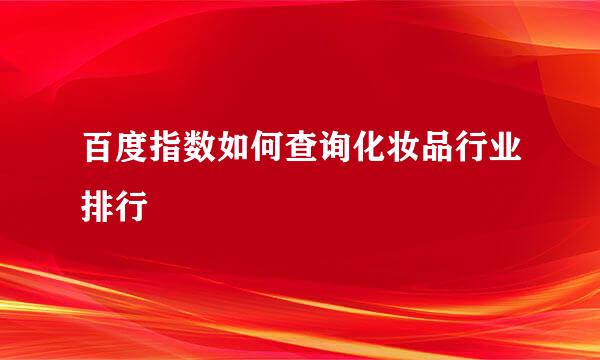 百度指数如何查询化妆品行业排行