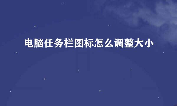 电脑任务栏图标怎么调整大小