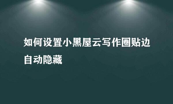如何设置小黑屋云写作圈贴边自动隐藏