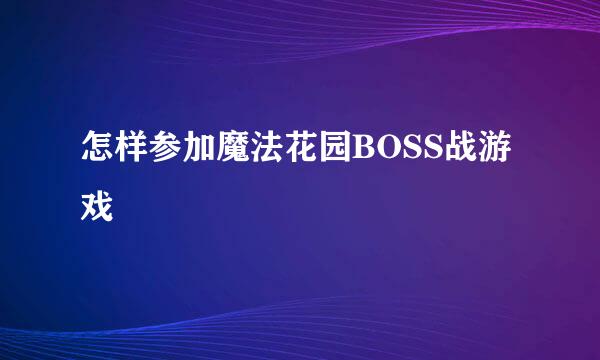 怎样参加魔法花园BOSS战游戏
