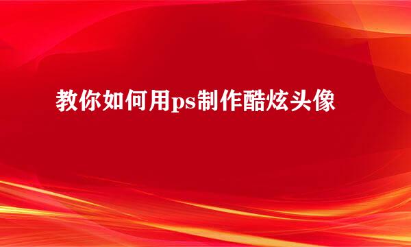 教你如何用ps制作酷炫头像
