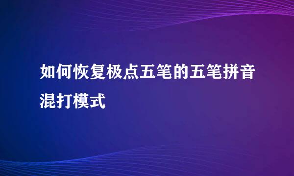 如何恢复极点五笔的五笔拼音混打模式